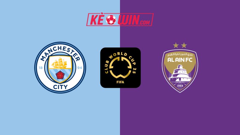 Manchester City vs Al-Ain – Kèo bóng đá 08h00 23/06/2025 – FIFA Club World Cup 2025